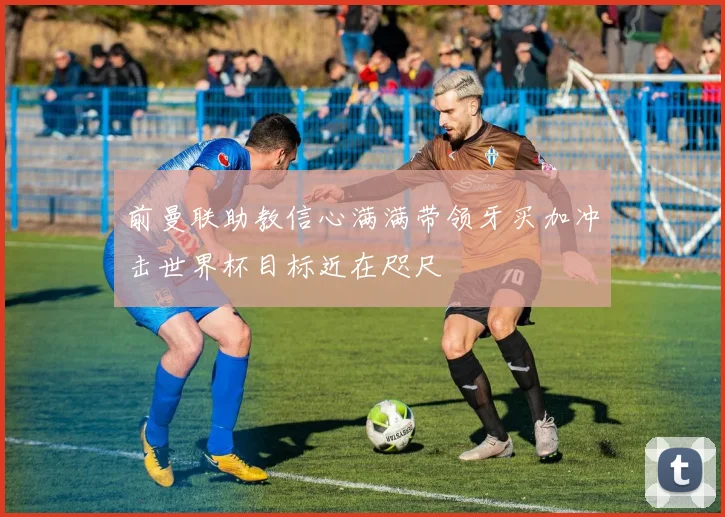 前曼联助教信心满满带领牙买加冲击世界杯目标近在咫尺