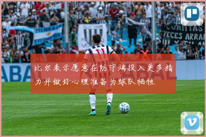 比尔表示愿意在防守端投入更多精力并做好心理准备为球队牺牲